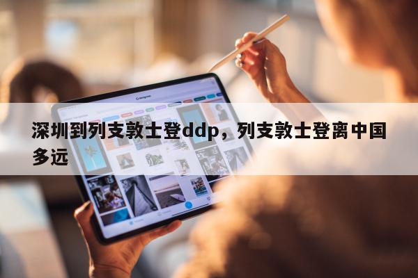 深圳到列支敦士登ddp，列支敦士登离中国多远