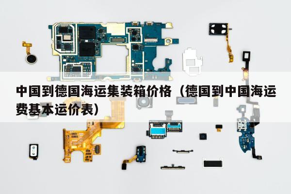 中国到德国海运集装箱价格（德国到中国海运费基本运价表）