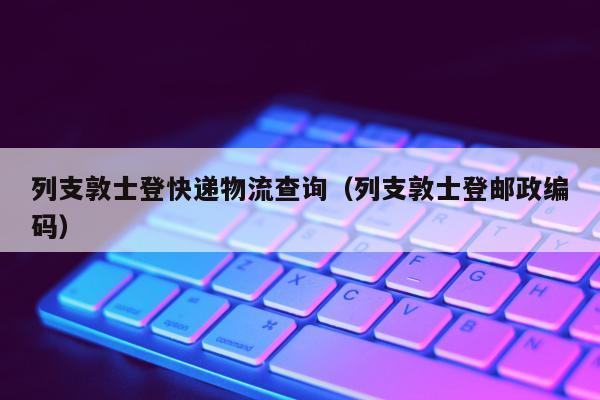 列支敦士登快递物流查询（列支敦士登邮政编码）