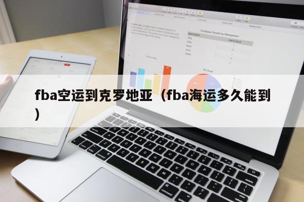 fba空运到克罗地亚（fba海运多久能到）