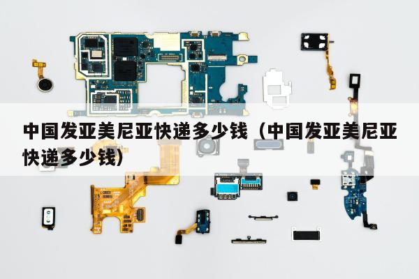中国发亚美尼亚快递多少钱（中国发亚美尼亚快递多少钱）