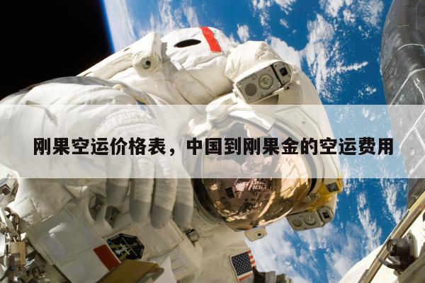 刚果空运价格表，中国到刚果金的空运费用