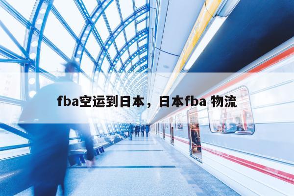 fba空运到日本，日本fba 物流