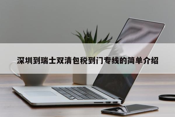 深圳到瑞士双清包税到门专线的简单介绍